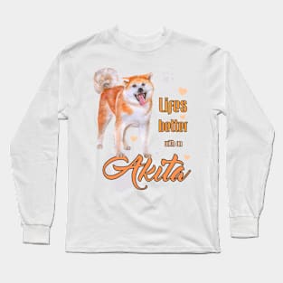 Life's Better with an Akita! Especially for Akita Dog Lovers! Long Sleeve T-Shirt